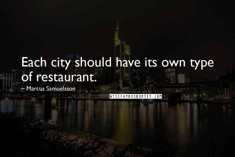 Marcus Samuelsson Quotes: Each city should have its own type of restaurant.