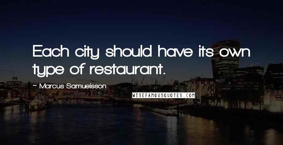 Marcus Samuelsson Quotes: Each city should have its own type of restaurant.
