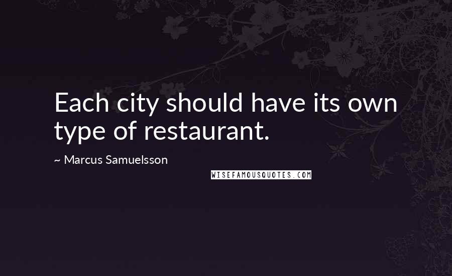 Marcus Samuelsson Quotes: Each city should have its own type of restaurant.