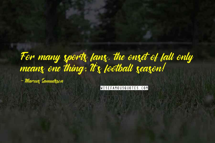 Marcus Samuelsson Quotes: For many sports fans, the onset of fall only means one thing: It's football season!