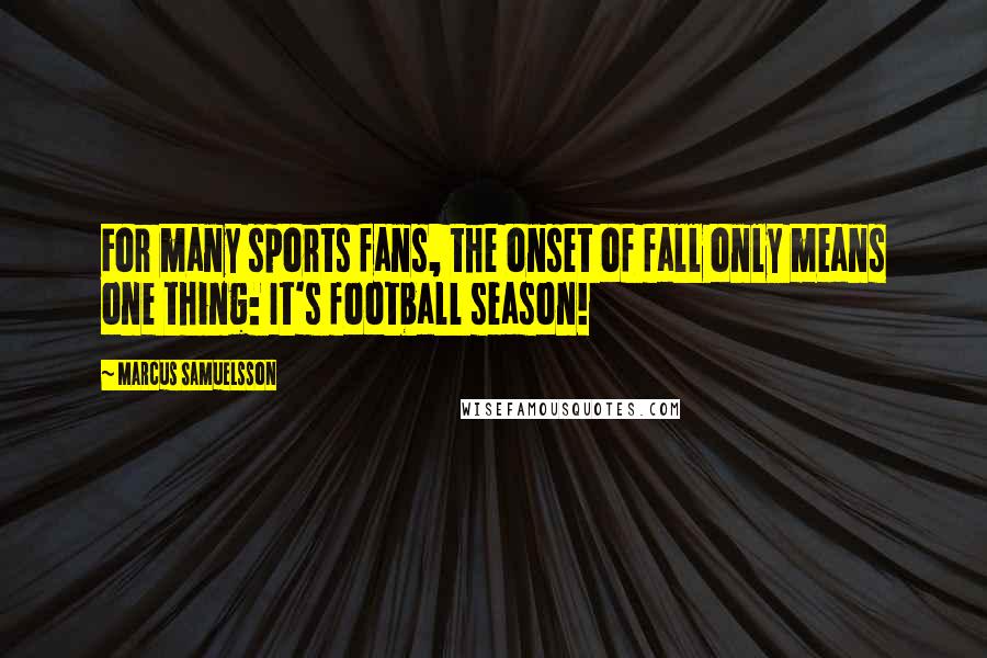 Marcus Samuelsson Quotes: For many sports fans, the onset of fall only means one thing: It's football season!