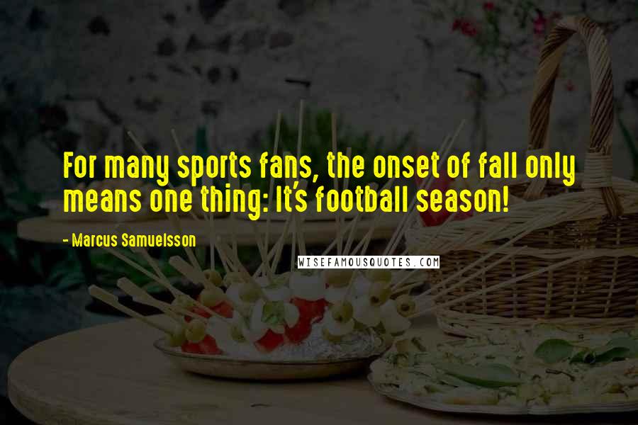 Marcus Samuelsson Quotes: For many sports fans, the onset of fall only means one thing: It's football season!