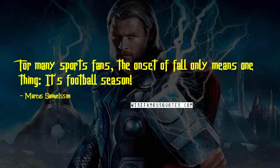 Marcus Samuelsson Quotes: For many sports fans, the onset of fall only means one thing: It's football season!