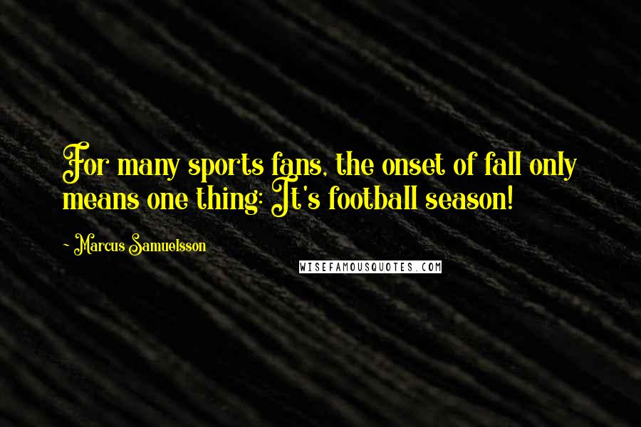 Marcus Samuelsson Quotes: For many sports fans, the onset of fall only means one thing: It's football season!