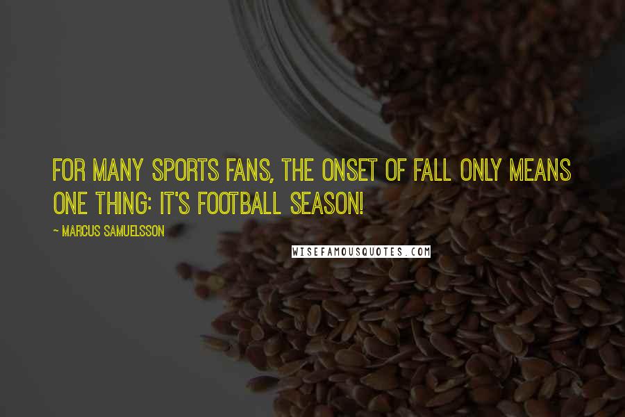 Marcus Samuelsson Quotes: For many sports fans, the onset of fall only means one thing: It's football season!