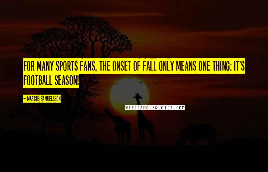 Marcus Samuelsson Quotes: For many sports fans, the onset of fall only means one thing: It's football season!