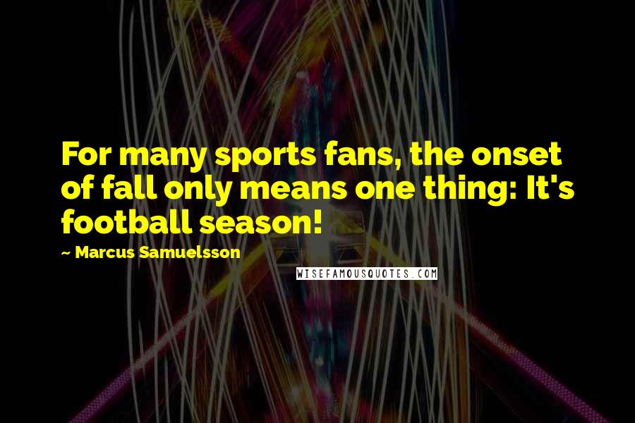 Marcus Samuelsson Quotes: For many sports fans, the onset of fall only means one thing: It's football season!