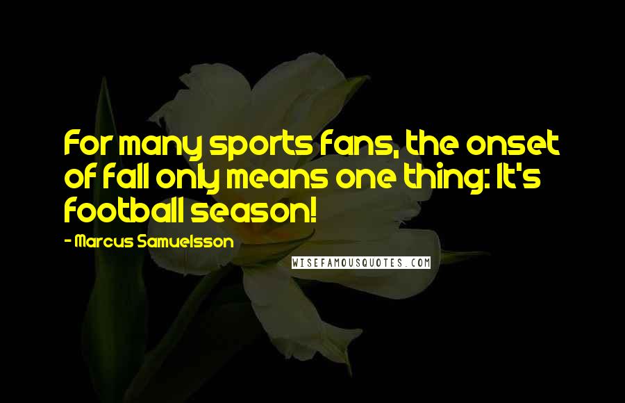 Marcus Samuelsson Quotes: For many sports fans, the onset of fall only means one thing: It's football season!