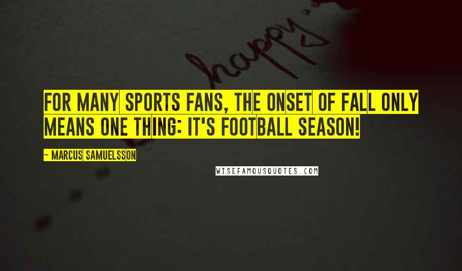 Marcus Samuelsson Quotes: For many sports fans, the onset of fall only means one thing: It's football season!