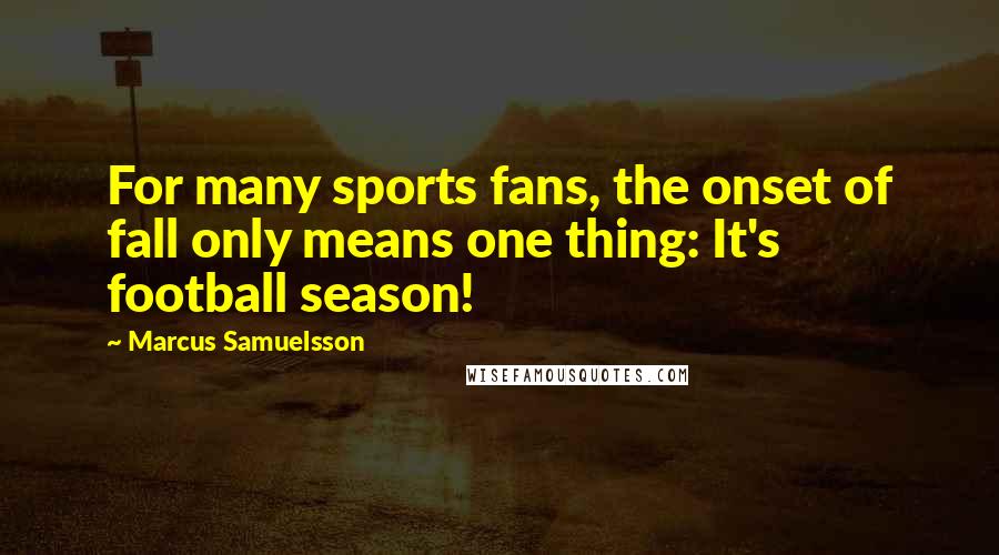 Marcus Samuelsson Quotes: For many sports fans, the onset of fall only means one thing: It's football season!