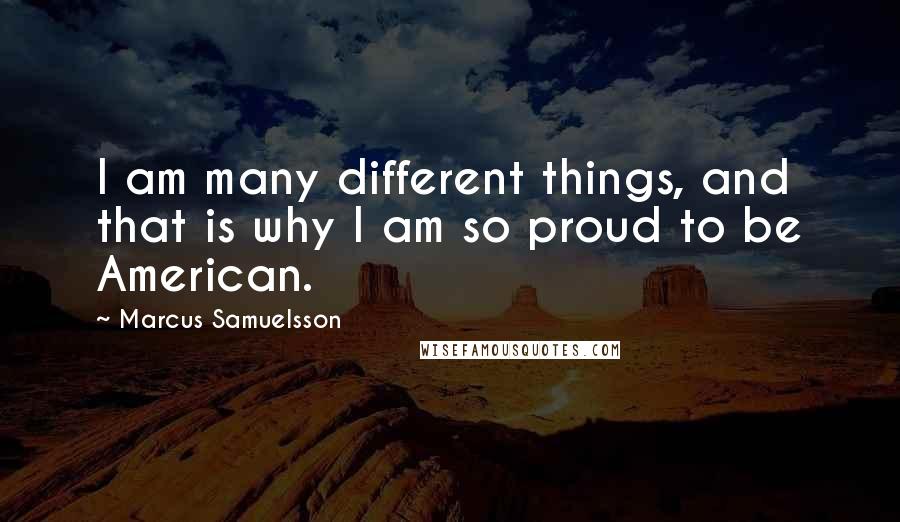 Marcus Samuelsson Quotes: I am many different things, and that is why I am so proud to be American.