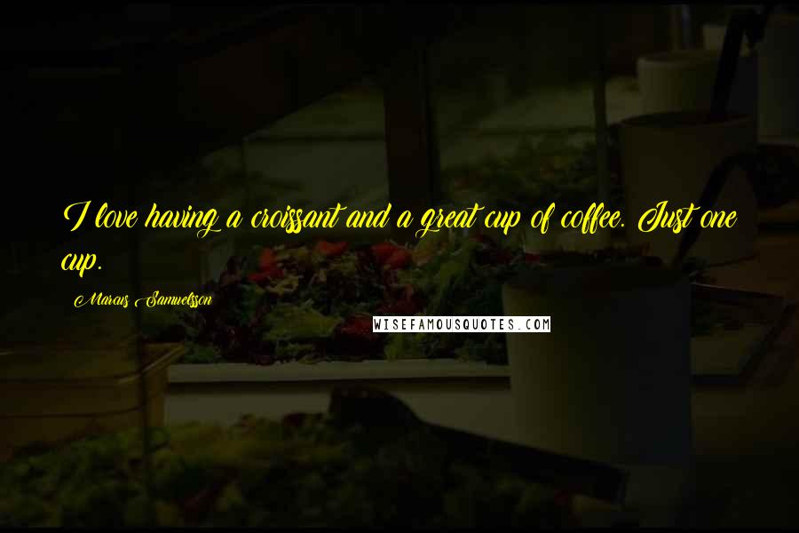 Marcus Samuelsson Quotes: I love having a croissant and a great cup of coffee. Just one cup.