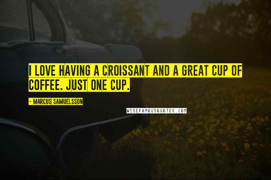 Marcus Samuelsson Quotes: I love having a croissant and a great cup of coffee. Just one cup.