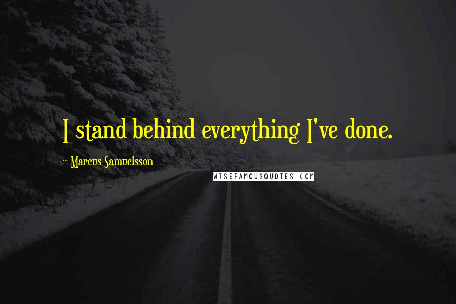 Marcus Samuelsson Quotes: I stand behind everything I've done.