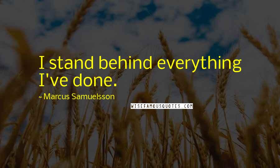 Marcus Samuelsson Quotes: I stand behind everything I've done.