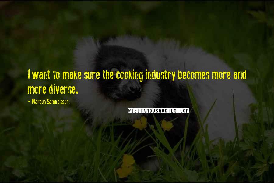 Marcus Samuelsson Quotes: I want to make sure the cooking industry becomes more and more diverse.