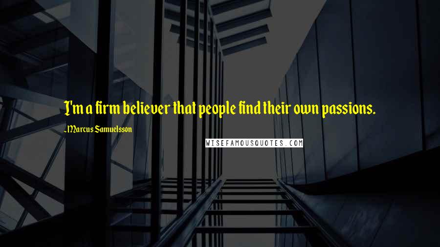 Marcus Samuelsson Quotes: I'm a firm believer that people find their own passions.