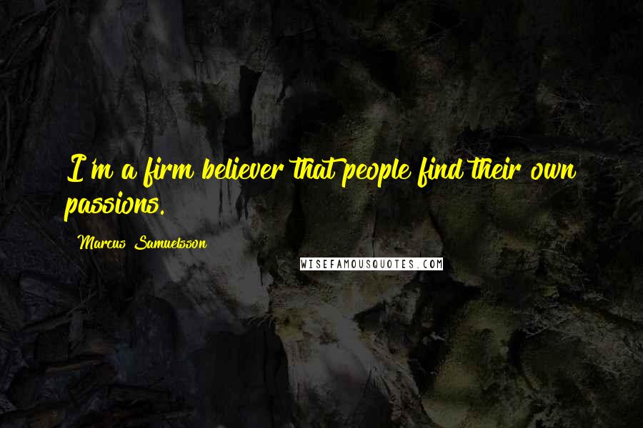 Marcus Samuelsson Quotes: I'm a firm believer that people find their own passions.