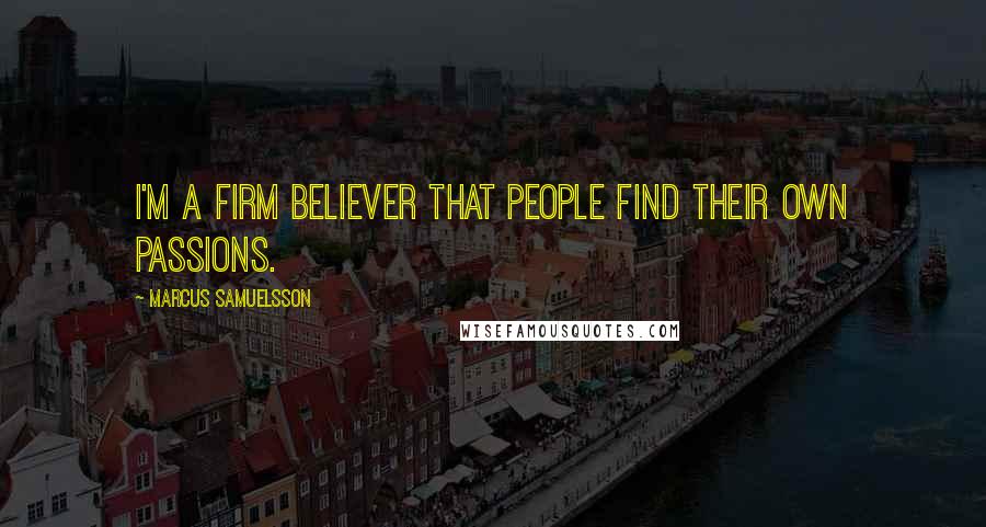 Marcus Samuelsson Quotes: I'm a firm believer that people find their own passions.