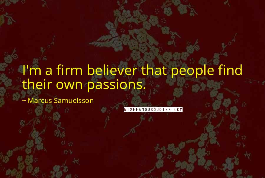 Marcus Samuelsson Quotes: I'm a firm believer that people find their own passions.