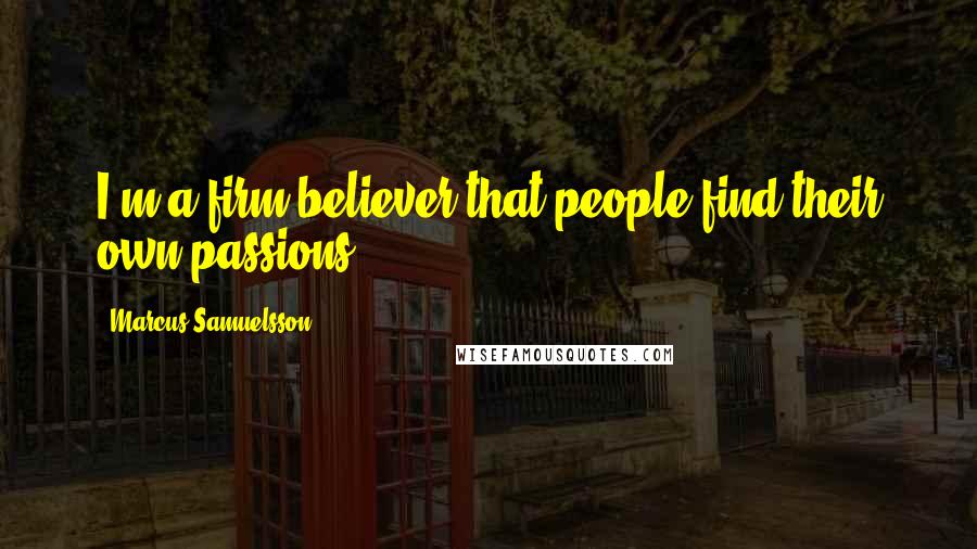 Marcus Samuelsson Quotes: I'm a firm believer that people find their own passions.