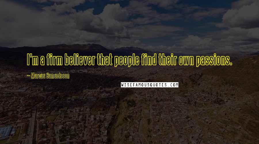 Marcus Samuelsson Quotes: I'm a firm believer that people find their own passions.