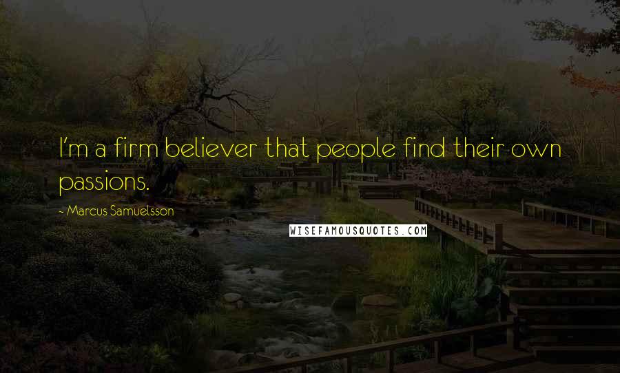 Marcus Samuelsson Quotes: I'm a firm believer that people find their own passions.