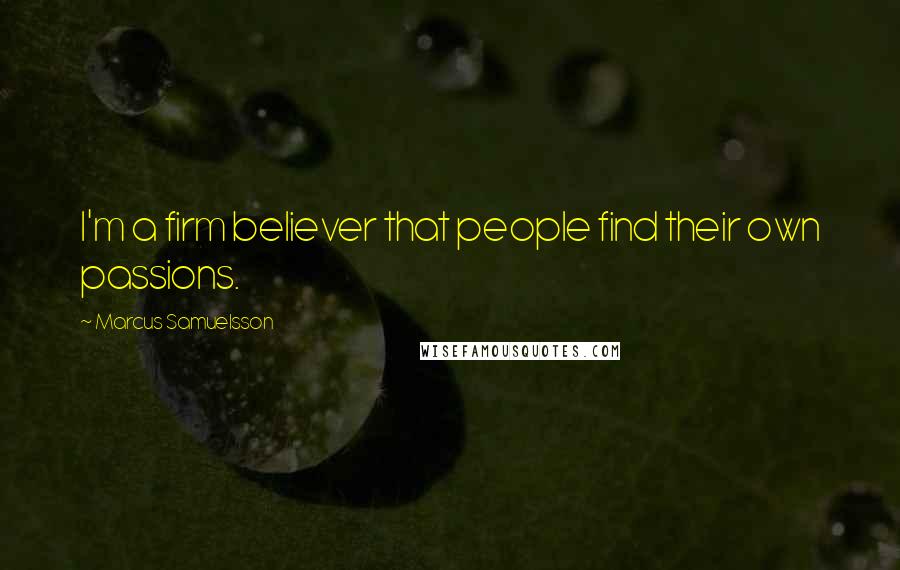 Marcus Samuelsson Quotes: I'm a firm believer that people find their own passions.