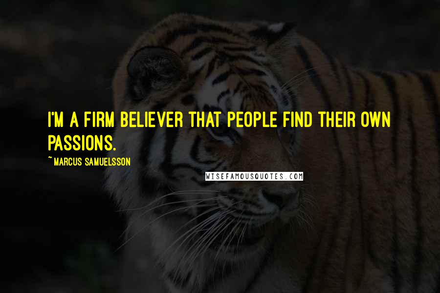 Marcus Samuelsson Quotes: I'm a firm believer that people find their own passions.