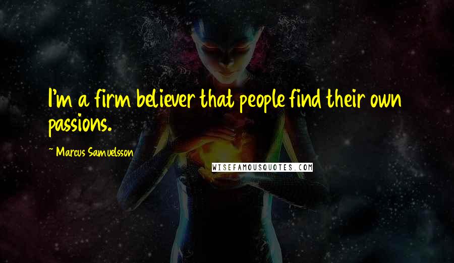 Marcus Samuelsson Quotes: I'm a firm believer that people find their own passions.