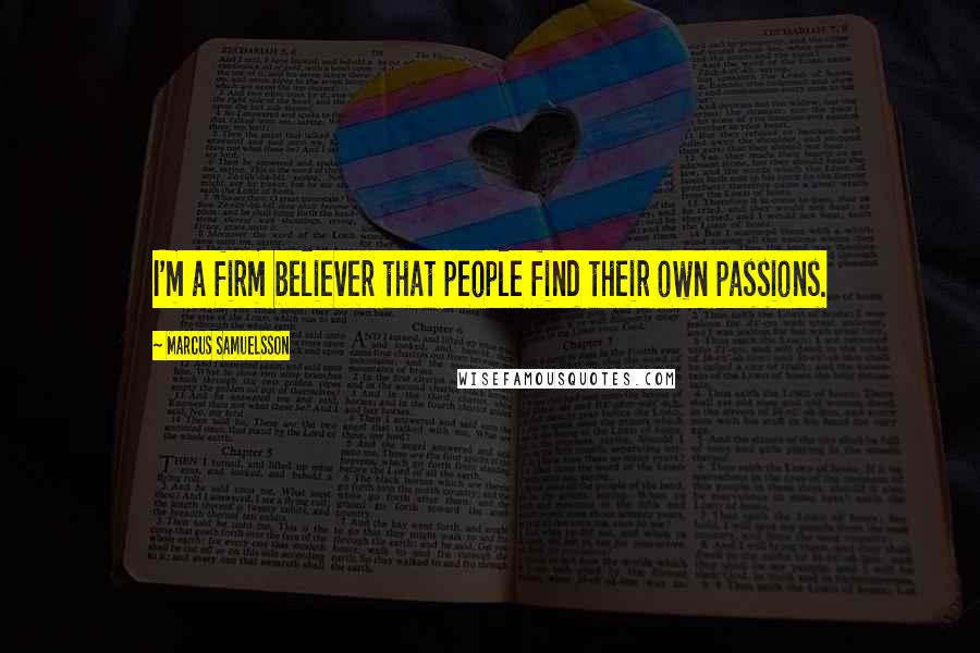 Marcus Samuelsson Quotes: I'm a firm believer that people find their own passions.