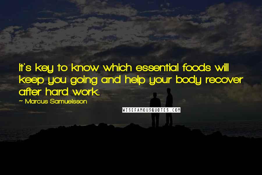 Marcus Samuelsson Quotes: It's key to know which essential foods will keep you going and help your body recover after hard work.