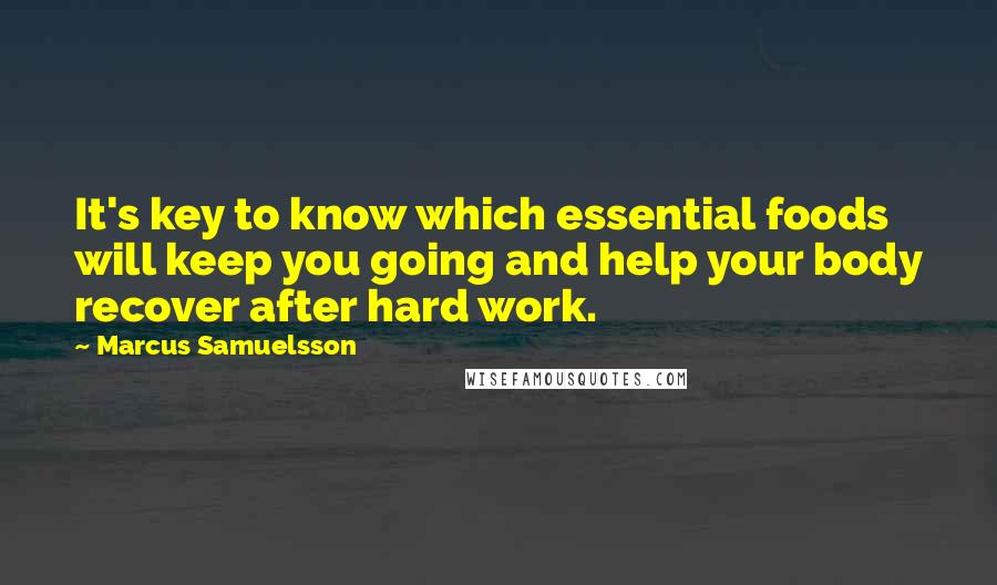 Marcus Samuelsson Quotes: It's key to know which essential foods will keep you going and help your body recover after hard work.