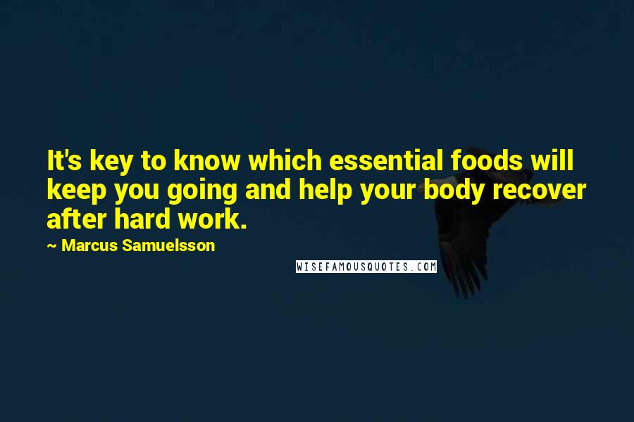 Marcus Samuelsson Quotes: It's key to know which essential foods will keep you going and help your body recover after hard work.