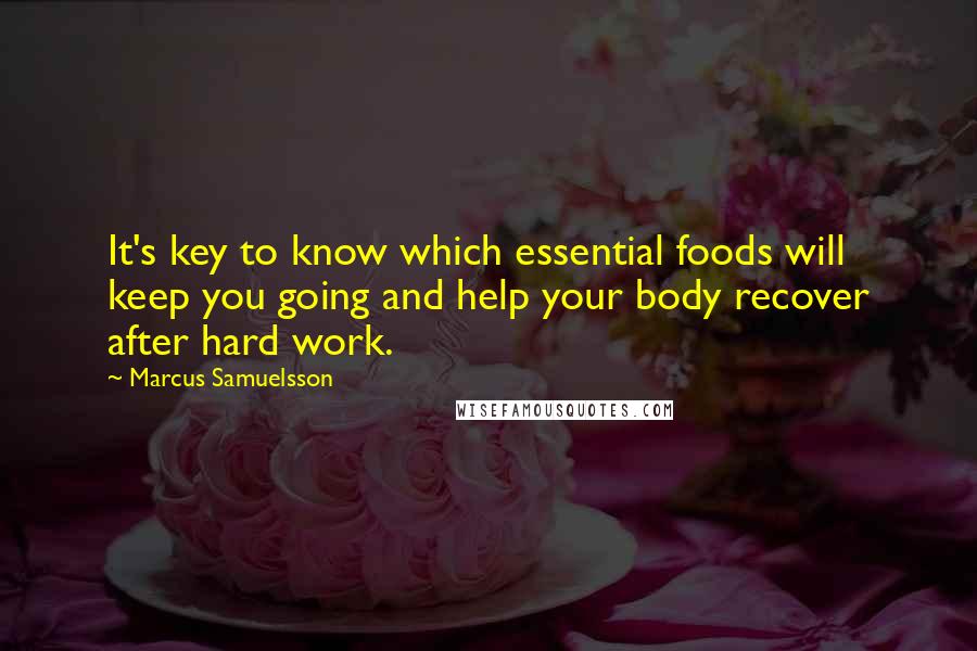 Marcus Samuelsson Quotes: It's key to know which essential foods will keep you going and help your body recover after hard work.