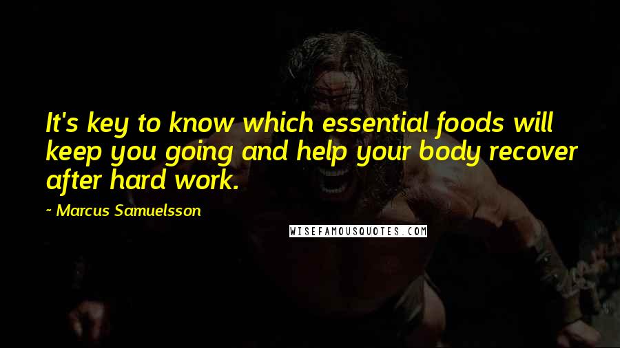 Marcus Samuelsson Quotes: It's key to know which essential foods will keep you going and help your body recover after hard work.