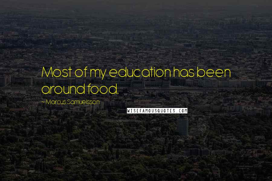 Marcus Samuelsson Quotes: Most of my education has been around food.