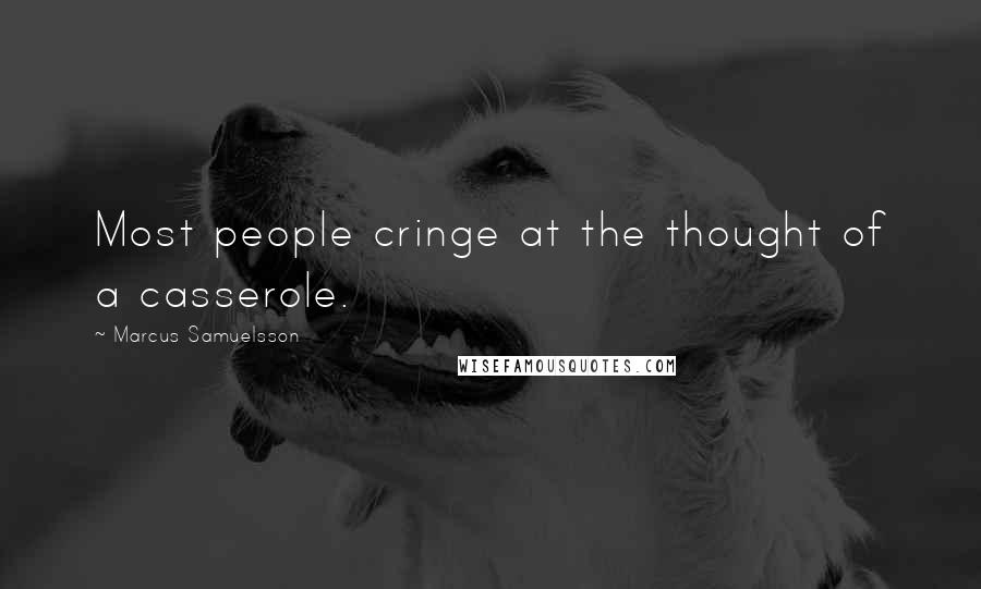 Marcus Samuelsson Quotes: Most people cringe at the thought of a casserole.