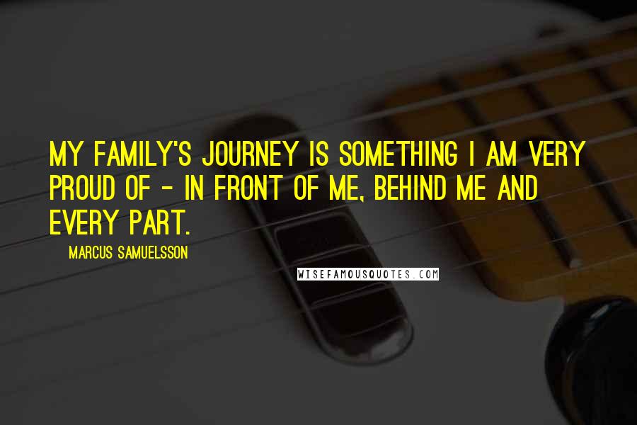 Marcus Samuelsson Quotes: My family's journey is something I am very proud of - in front of me, behind me and every part.