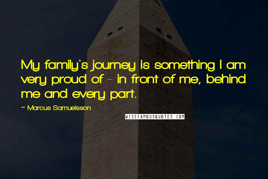 Marcus Samuelsson Quotes: My family's journey is something I am very proud of - in front of me, behind me and every part.