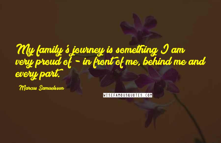 Marcus Samuelsson Quotes: My family's journey is something I am very proud of - in front of me, behind me and every part.