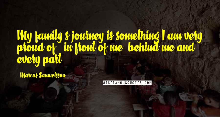 Marcus Samuelsson Quotes: My family's journey is something I am very proud of - in front of me, behind me and every part.
