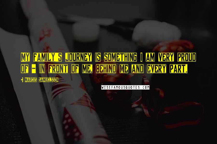 Marcus Samuelsson Quotes: My family's journey is something I am very proud of - in front of me, behind me and every part.