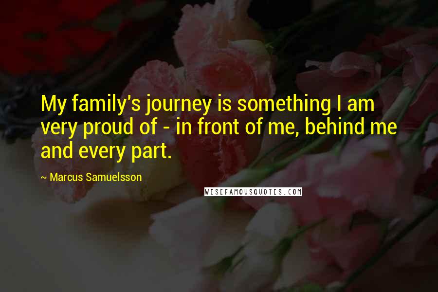 Marcus Samuelsson Quotes: My family's journey is something I am very proud of - in front of me, behind me and every part.