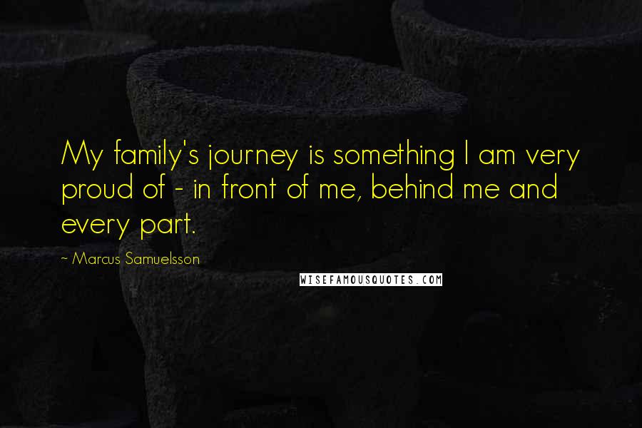 Marcus Samuelsson Quotes: My family's journey is something I am very proud of - in front of me, behind me and every part.