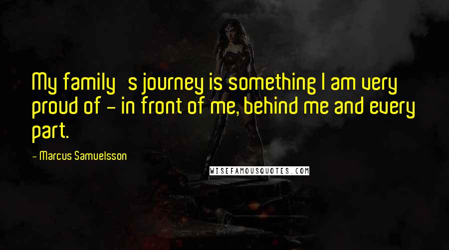 Marcus Samuelsson Quotes: My family's journey is something I am very proud of - in front of me, behind me and every part.