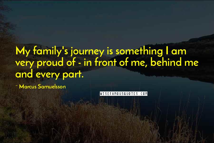 Marcus Samuelsson Quotes: My family's journey is something I am very proud of - in front of me, behind me and every part.