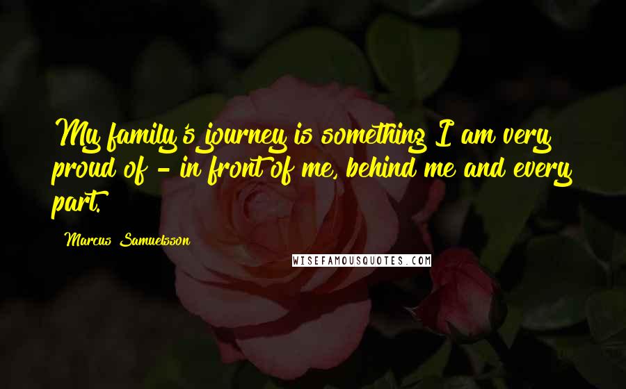 Marcus Samuelsson Quotes: My family's journey is something I am very proud of - in front of me, behind me and every part.