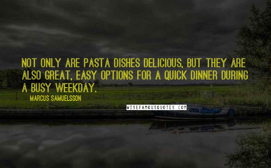 Marcus Samuelsson Quotes: Not only are pasta dishes delicious, but they are also great, easy options for a quick dinner during a busy weekday.