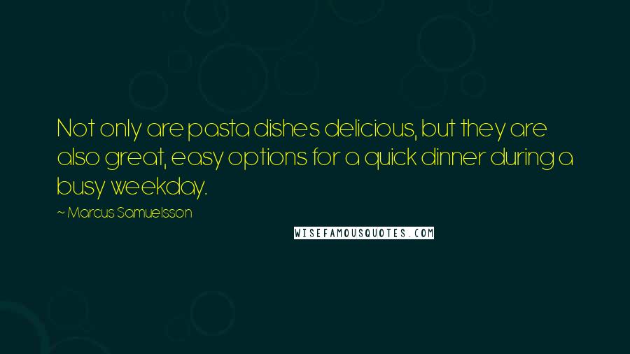 Marcus Samuelsson Quotes: Not only are pasta dishes delicious, but they are also great, easy options for a quick dinner during a busy weekday.